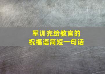 军训完给教官的祝福语简短一句话