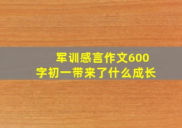 军训感言作文600字初一带来了什么成长