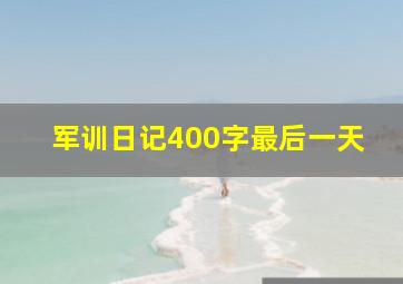 军训日记400字最后一天