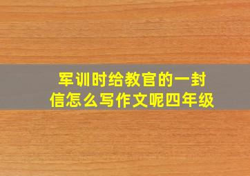 军训时给教官的一封信怎么写作文呢四年级