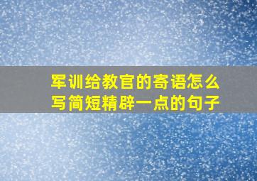 军训给教官的寄语怎么写简短精辟一点的句子