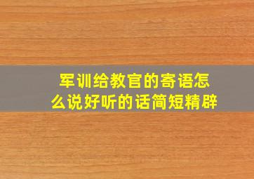 军训给教官的寄语怎么说好听的话简短精辟