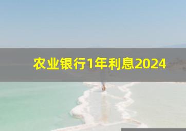 农业银行1年利息2024