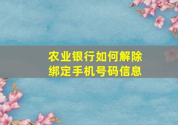 农业银行如何解除绑定手机号码信息