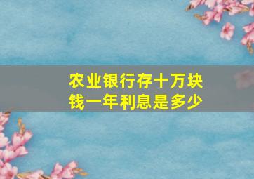 农业银行存十万块钱一年利息是多少