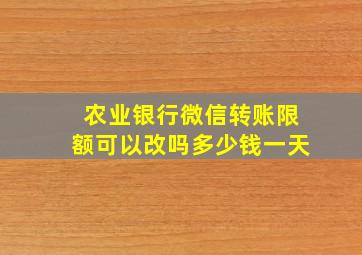 农业银行微信转账限额可以改吗多少钱一天