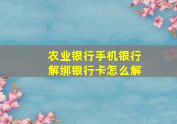 农业银行手机银行解绑银行卡怎么解