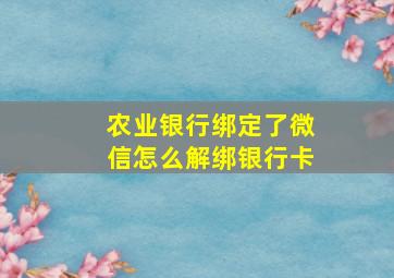 农业银行绑定了微信怎么解绑银行卡