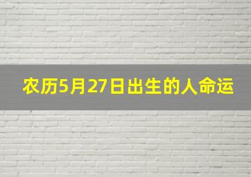 农历5月27日出生的人命运