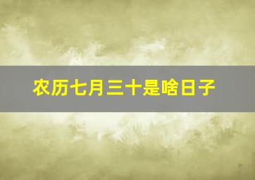 农历七月三十是啥日子