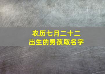 农历七月二十二出生的男孩取名字