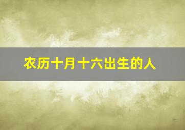 农历十月十六出生的人