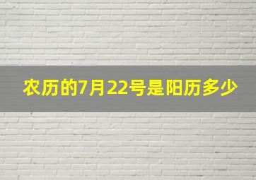 农历的7月22号是阳历多少