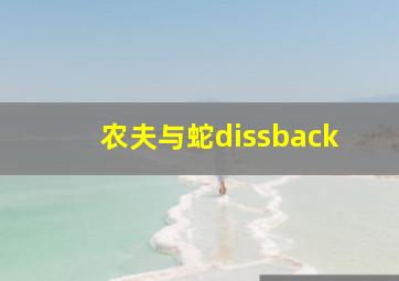 农夫与蛇dissback