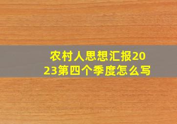 农村人思想汇报2023第四个季度怎么写