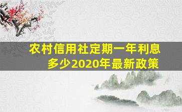 农村信用社定期一年利息多少2020年最新政策