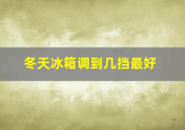 冬天冰箱调到几挡最好