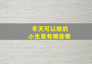 冬天可以做的小生意有哪些呢