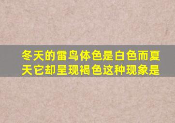 冬天的雷鸟体色是白色而夏天它却呈现褐色这种现象是