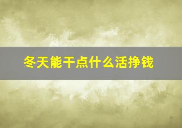 冬天能干点什么活挣钱