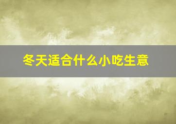 冬天适合什么小吃生意