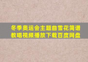 冬季奥运会主题曲雪花简谱教唱视频播放下载百度网盘