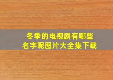 冬季的电视剧有哪些名字呢图片大全集下载