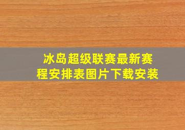 冰岛超级联赛最新赛程安排表图片下载安装