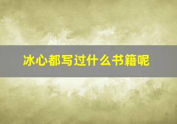 冰心都写过什么书籍呢