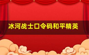 冰河战士口令码和平精英