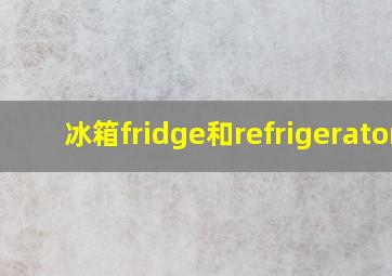 冰箱fridge和refrigerator