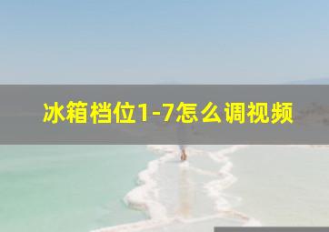 冰箱档位1-7怎么调视频