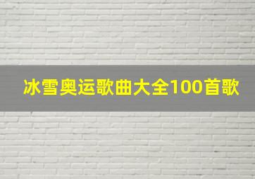 冰雪奥运歌曲大全100首歌