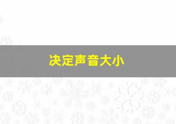 决定声音大小