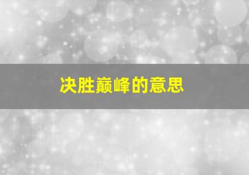 决胜巅峰的意思