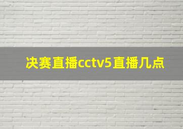 决赛直播cctv5直播几点