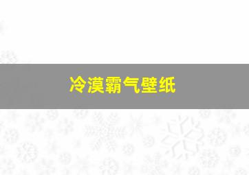 冷漠霸气壁纸