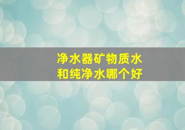 净水器矿物质水和纯净水哪个好