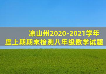 凉山州2020-2021学年度上期期末检测八年级数学试题