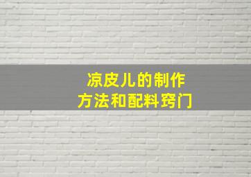 凉皮儿的制作方法和配料窍门