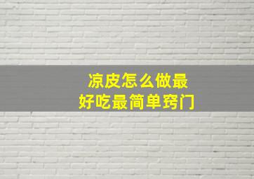 凉皮怎么做最好吃最简单窍门