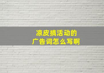 凉皮搞活动的广告词怎么写啊