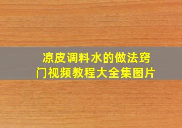 凉皮调料水的做法窍门视频教程大全集图片