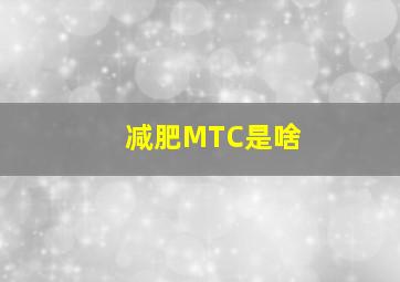 减肥MTC是啥