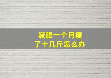 减肥一个月瘦了十几斤怎么办