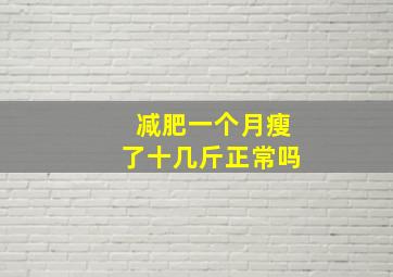 减肥一个月瘦了十几斤正常吗