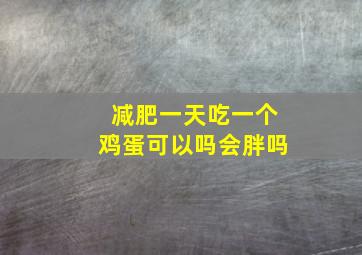 减肥一天吃一个鸡蛋可以吗会胖吗