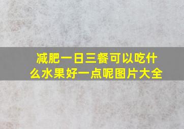 减肥一日三餐可以吃什么水果好一点呢图片大全