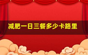 减肥一日三餐多少卡路里