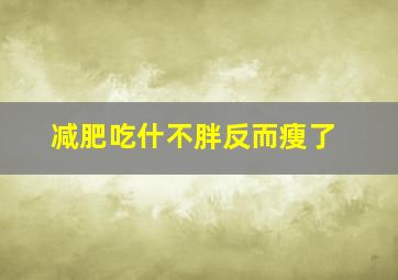 减肥吃什不胖反而瘦了